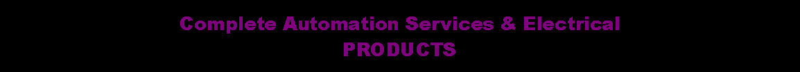 Text Box: Complete Automation Services & ElectricalPRODUCTS